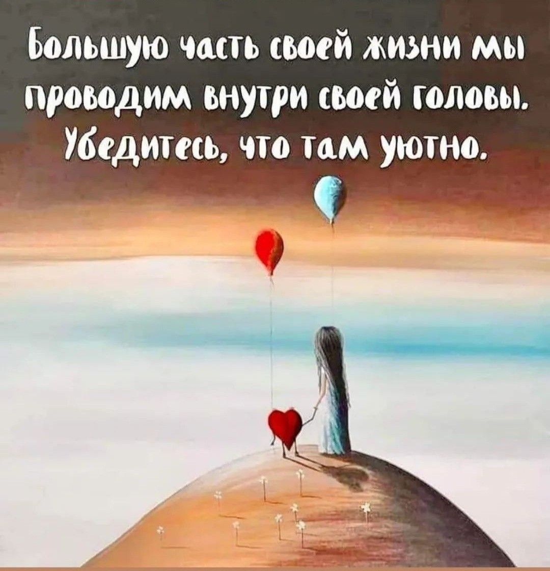 Большую часть своей жизни мы проводим внутри своей головы. Убедитесь, что там уютно.