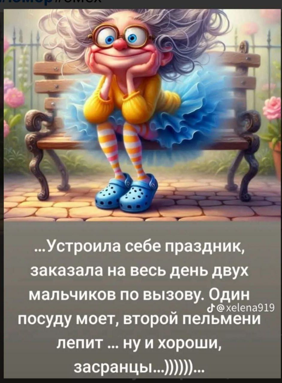 ...Устроила себе праздник, заказала на весь день двух мальчиков по вызову. Один посуду моет, второй пельмени лепит ... ну и хороши, засранцы...)))))))...