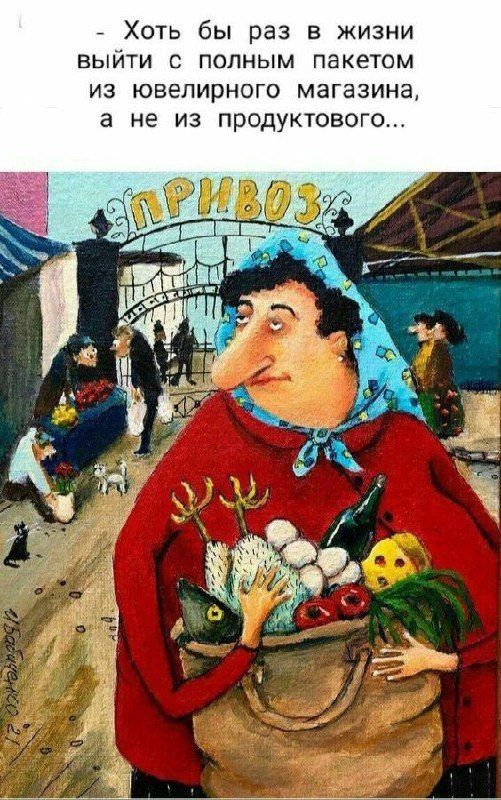 – Хоть бы раз в жизни выйти с полным пакетом из ювелирного магазина, а не из продуктового... ПРИВОЗЪ