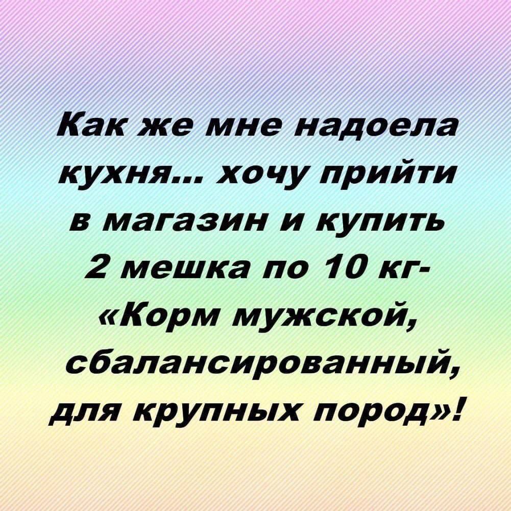 Как же мне надоела кухня... хочу прийти в магазин и купить 2 мешка по 10 кг- «Корм мужской, сбалансированный, для крупных пород»!
