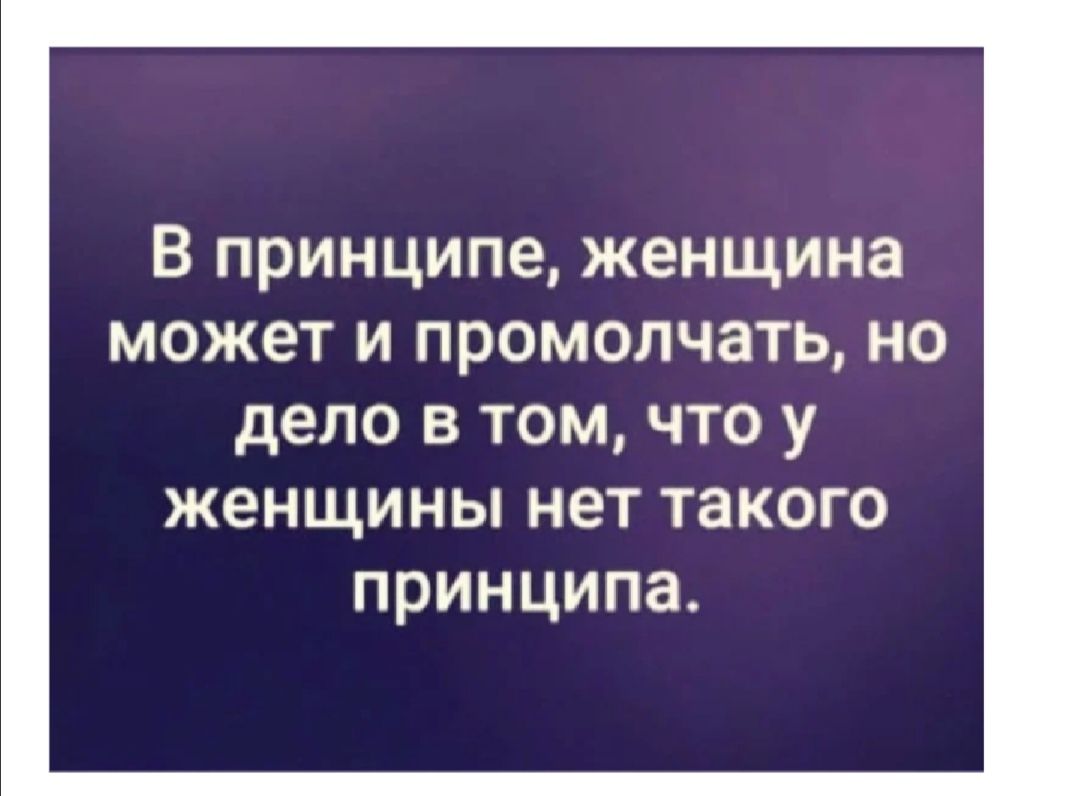 В принципе женщина может и промолчать но дело в том что у женщины нет такого принципа