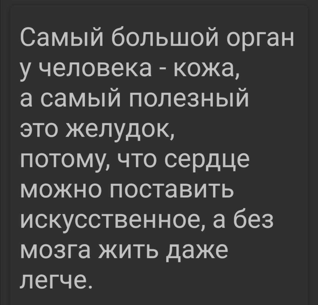 Самый большой орган у человека кожа а самый полезный это желудок потому что сердце можно поставить искусственное а без мозга жить даже легче