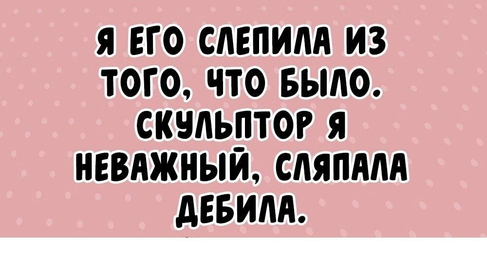 Я ЕГО САЕПИМ ИЗ ТОГО ЧТО БЫЛО СКБЛЬПТОР Я НЕВАЖНЫЙ СМПМА АЕБИМ