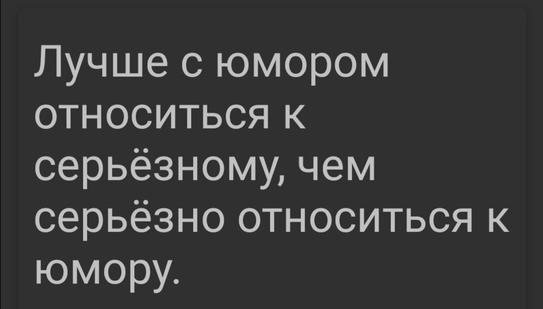 Лучше с юмором относиться к серьёзному чем серьёзно относиться к юмору