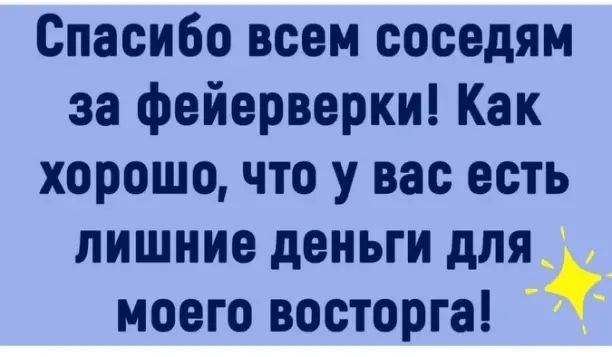 Спасибо всем соседям за фейерверки Как хорошо что у вас есть лишние деньги для моего восторга
