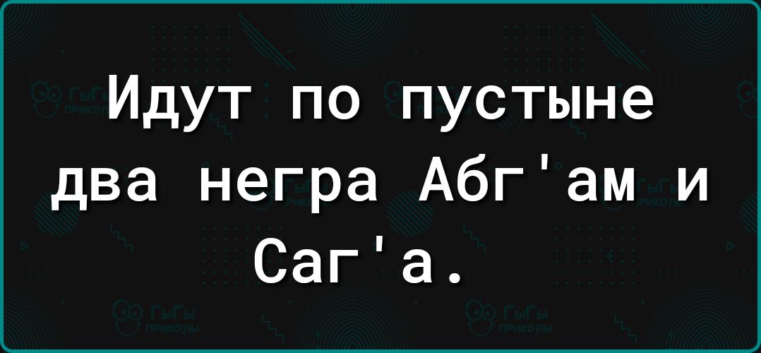 Идут по пустыне два негра Абгам и Сага