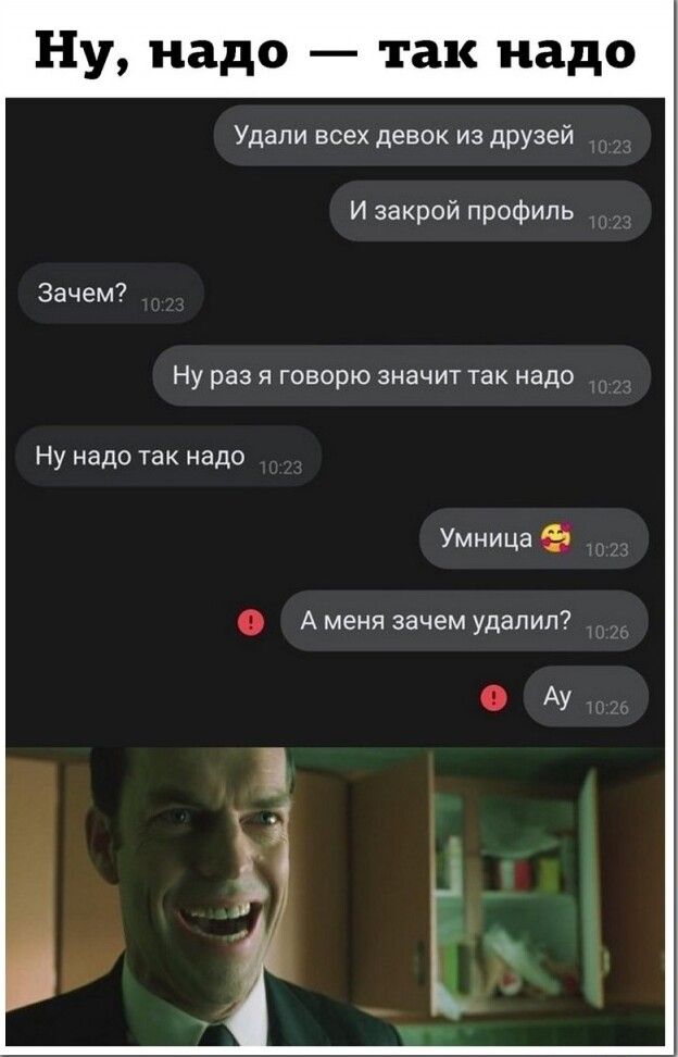 Ну надо так надо Удали всех девок из друзей и закрой профиль Ну раз я говорю значит так надо Ну надо так надо Умница А меня зачем удалил АУ