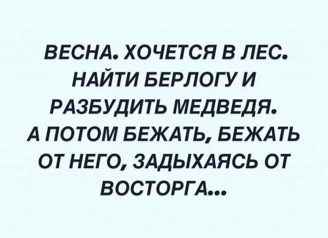 ВЕСНА хочется в лес ндйти БЕРЛОГУ и РАЗБУДИТЬ медведя А потом БЕЖАТЬ БЕЖАТЬ от НЕГО зддымясь от восторгд