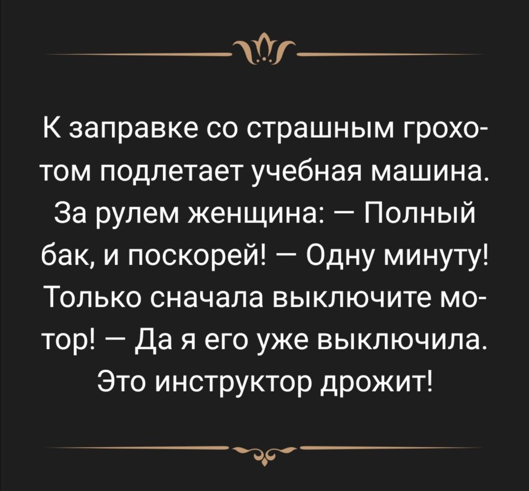 _ К заправке со страшным грохо том подпетает учебная машина За рулем женщина Полный бак и поскорей Одну минуту Только сначала выключите м0 тор Да я его уже выключила Это инструктор дрожит