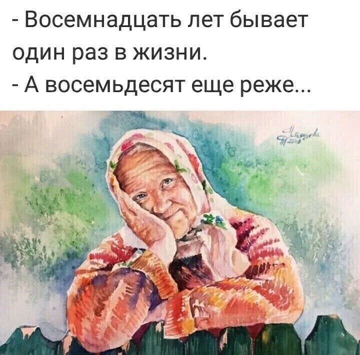 Восемнадцать лет бывает один раз в жизни А восемьдесят еще реже