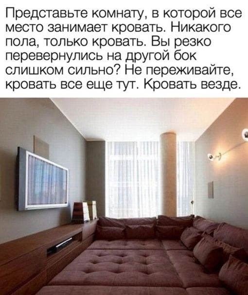 Представьте комнату в которой все место занимает кровать Никакого пола только кровать Вы резко перевернулись на другой бок слишком сильно Не переживайте кровать все еще тут Кровать везде