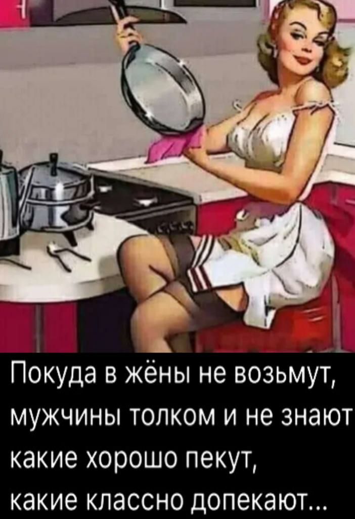 3 в _ Покуда в жёны не возьмут МУЖЧИНЫ ТОЛКОМ И не ЗНЭЮТ какие хорошо ПЭКУТ КЭКИЕ КЛЭССНО ДОПЕКЭЮТ