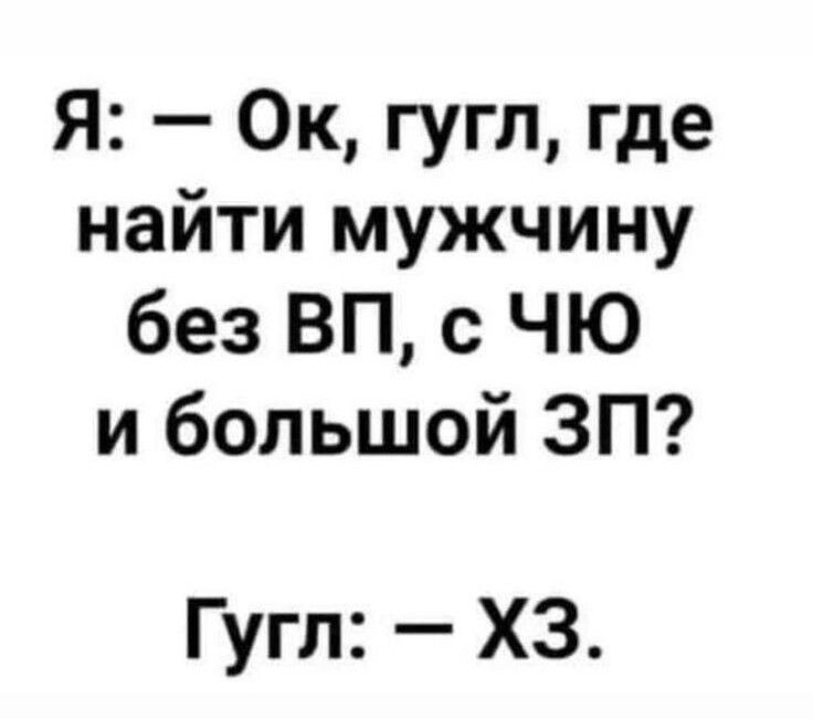 Я Ок гугл где найти мужчину без ВП с ЧЮ и большой ЗП Гугл ХЗ