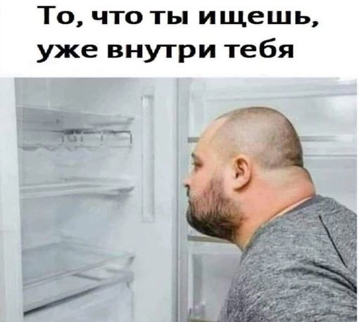 То что ты ищешь уже внутри тебя