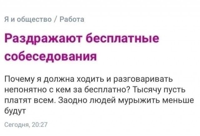 Я и общество Работа Раздражают бесплатные собеседования Почему я должна ходить и разговаривать непонятно с кем за бесплатно Тысячу пусть ппатгп всем Заодно людей мурыжить меньше будут Сшодщ 10 17