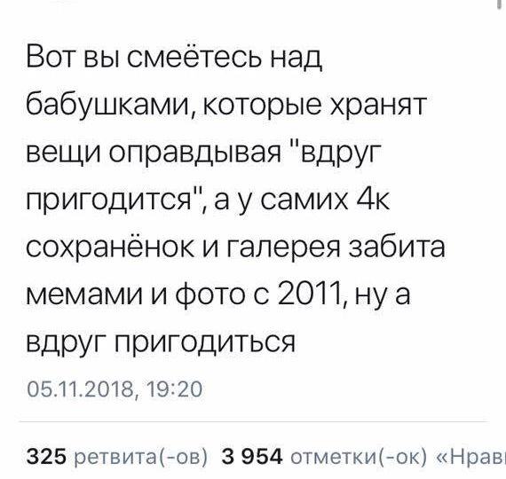 Вот вы смеётесь над бабушками которые хранят вещи оправдывая вдруг пригодится а у самих 4к сохранёнок и галерея забита мемами и Фото с 2011 ну а вдруг пригодиться 0511201233920 325 ретвита ов 3 954 отметкиіок Нраш