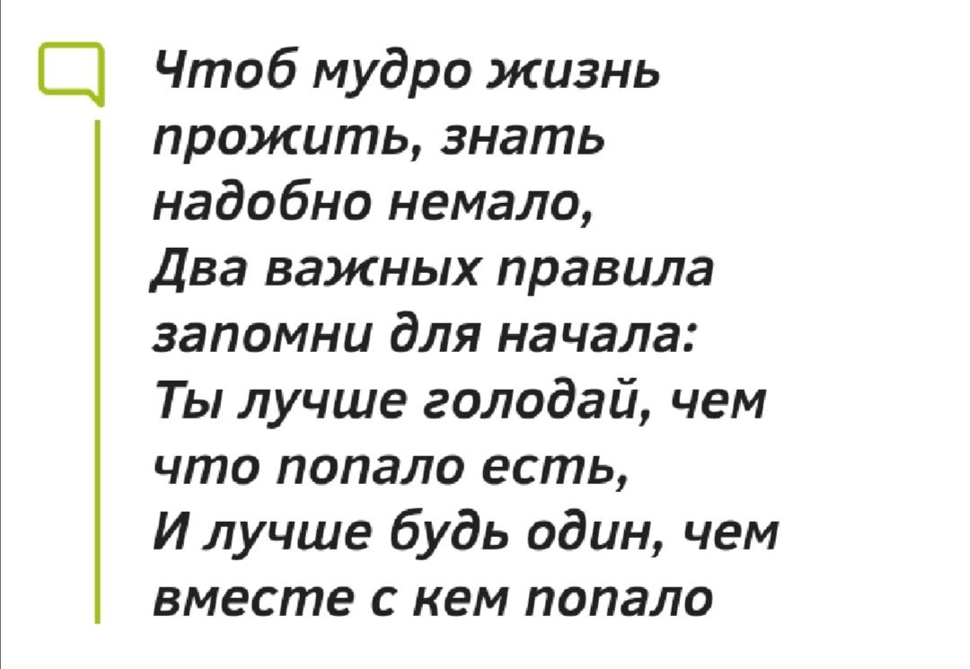 Чтоб мудро жизнь прожить знать надобно немало два важных правила запомни для начала Ты лучше голодай чем что попало есть И лучше будь один чем вместе с кем попало