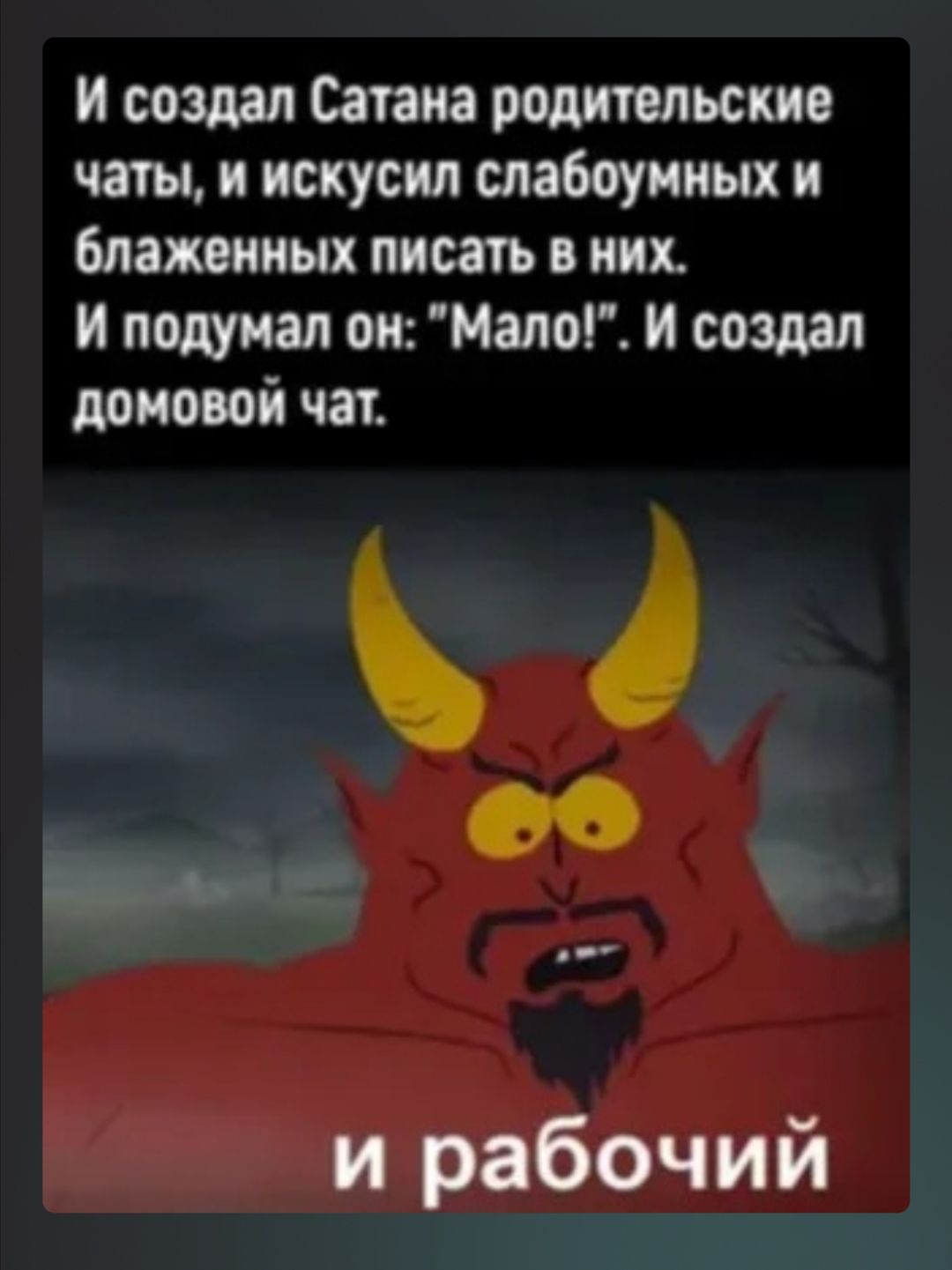 и создал Сатана родительские чаты и искусил слабоуииых и блаженных писать в иии И подумал он надо и создал домовой чат или и рабочий