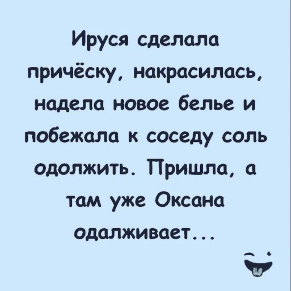 Ируся сделало причёску накрасилась надела новое белье и побежала к соседу соль одолжить Пришла там уже Оксана одалживает