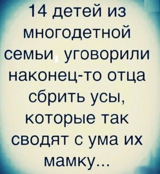 14 детей из многодетной семьи уговорили наконец то отца сбрить усы которые так сводят с ума их мамку