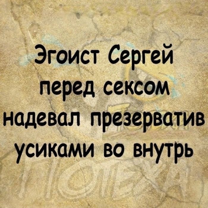 Эгоист Сергей перед сексом надевал презерватив __ усиками во внутрь