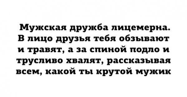Мужская дРУжба лицемерия В лицо друзья тебя обзывают и травят за спиной подло и трусливо хвалят рассказывая всем какой ты крутой мужик