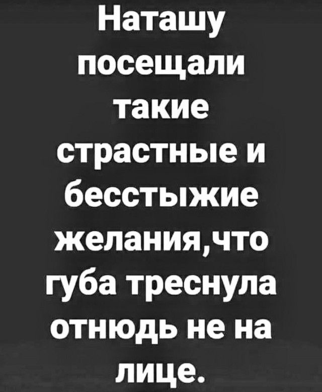 Наташу посещали такие страстные и бесстыжие желаниячто губа треснула отнюдь не на лице