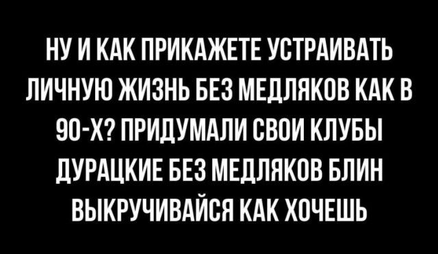 НУ И КАК ПРИКАЖЕТЕ УВТРАИВАТЬ ЛИЧНУЮ ЖИЗНЬ БЕЗ МЕЛЛНКОВ КАК В ВП Х ПРИЛУМАПИ СВОИ КЛУБЫ дУРдЦКИЕ БЕЗ МЕЛЛЯКПВ БПИН ВЫКРУЧИВАИБЯ КАК КПЧЕШЬ