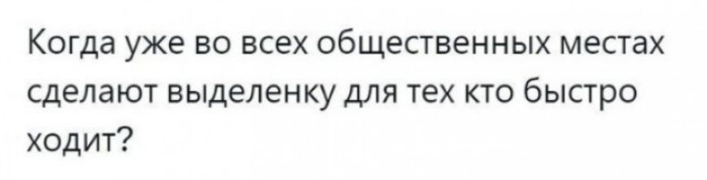 Когда уже во всех общественных местах сделают выделенку для тех кто быпро ходит