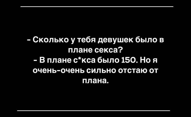 Сколько у тебя девушек было в плане секса В плане сксн было 150 Но я оченьочень сильна отстаю от плана