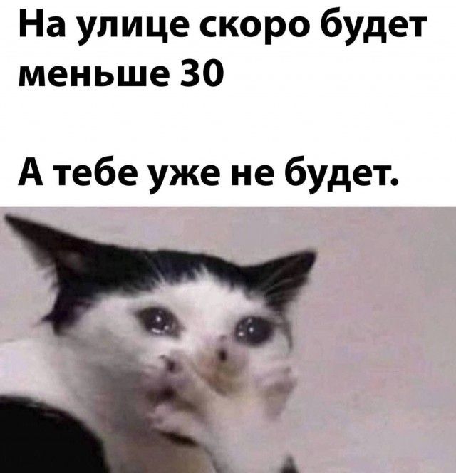 На улице скоро будет меньше 30 А тебе уже не будет