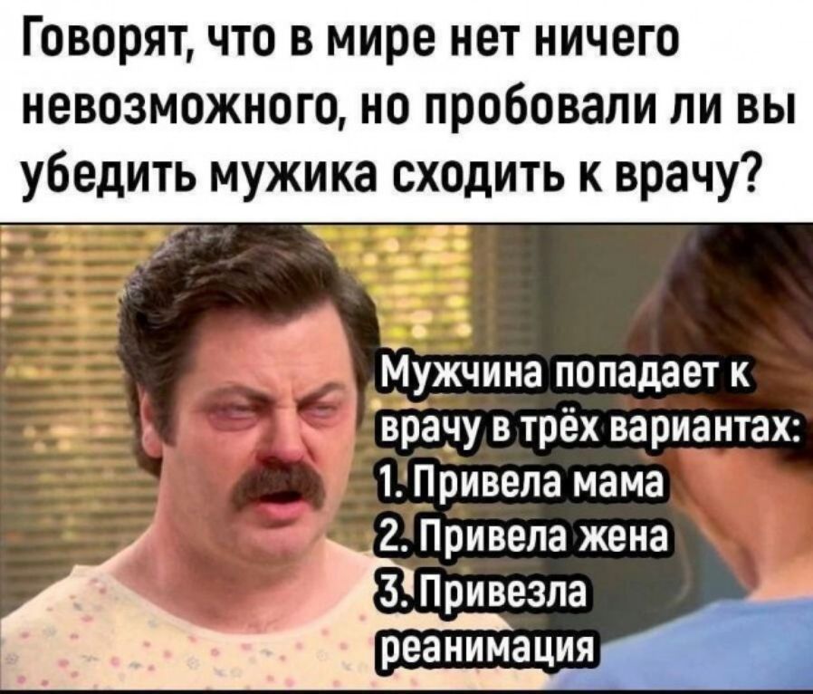 ГОВОРЯТ ЧТО В МИРЕ НЕТ НИЧЕГО невозможного но пробовали ли вы убедить мужика сходить к врачу _ Т Мужчина попадает к жд врану в трёх вариантах Привепа мама 2 Привепа жена 3 Привезпа реанимация