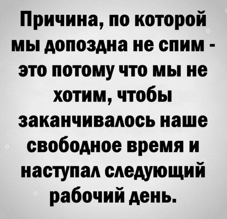 Причина по которой мы допоздна не спим это потому что мы не хотим чтобы заканчивалось наше свободное время и наступал следующий рабочий день