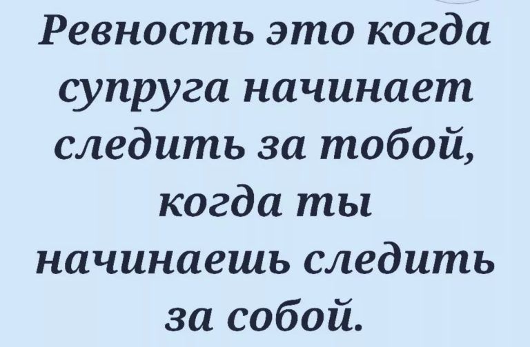 Ревность это когда супруга начинает следить за тобой когда ты начинаешь следить за собой