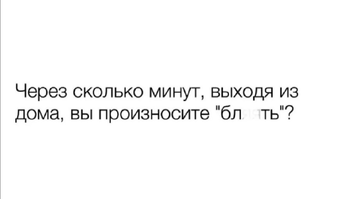 Через сколько минут выходя из дома вы произнесите бл ть