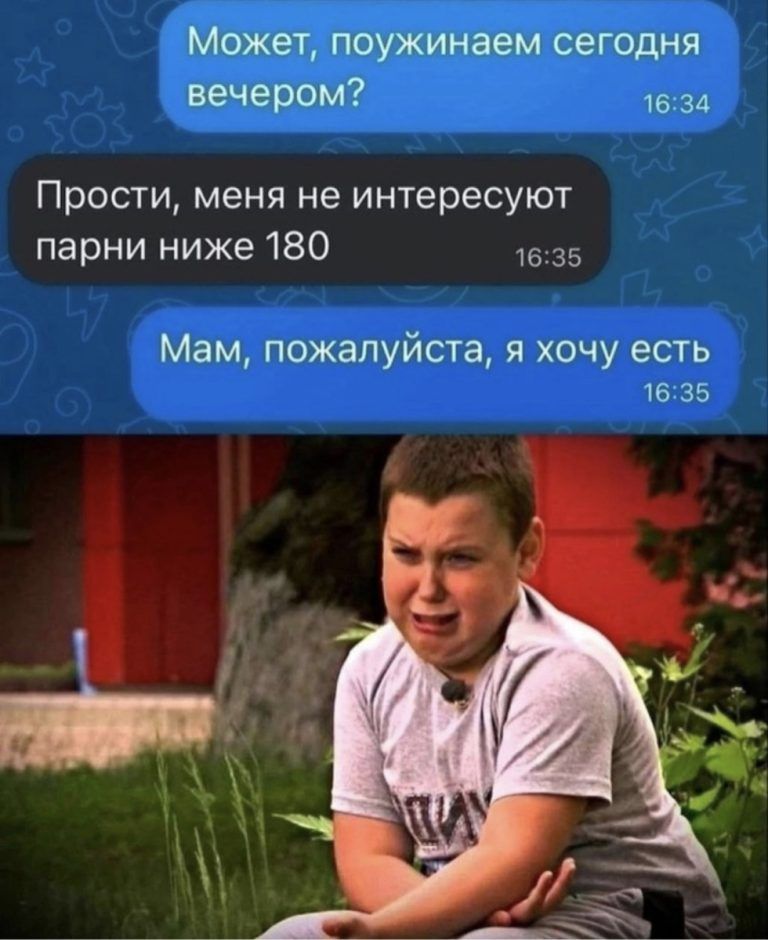 Может поужинаем сегодня вечером ш д Прости меня не интересуют парни ниже 180 35 Мам пожалуйста я хочу есть и а