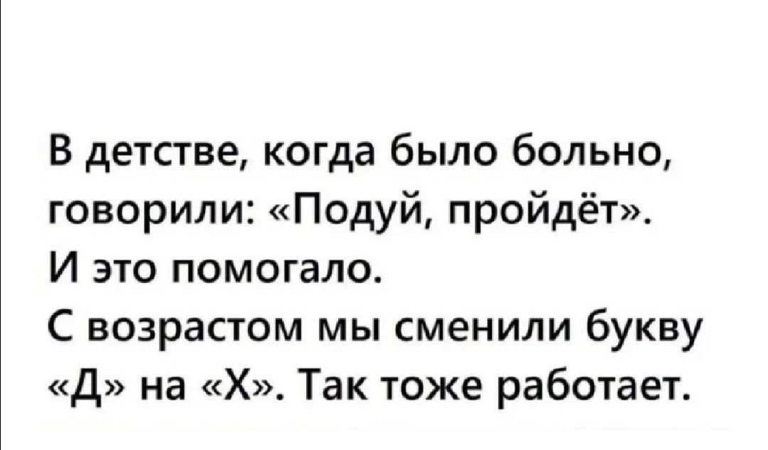 В детстве когда было больно говорили Подуй пройдёт И это помогало С возрастом мы сменили букву д на Х Так тоже работает