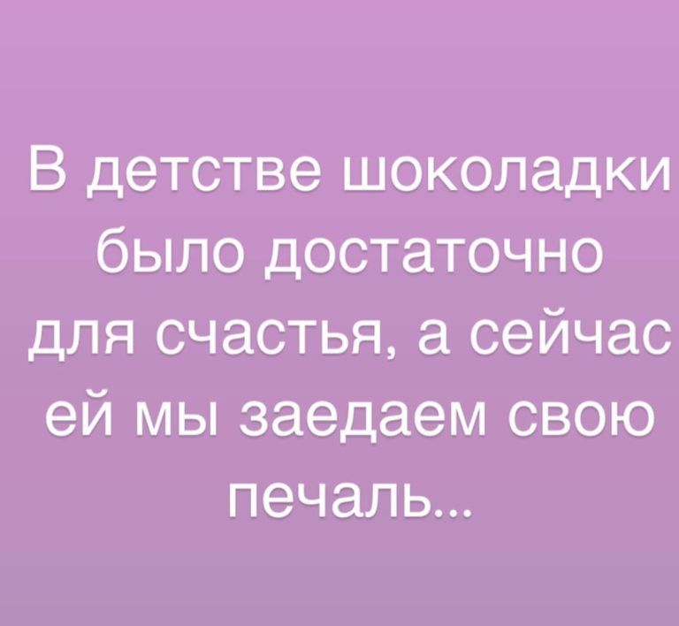 В детстве шоколадки было достаточно для счастья а сейчас ей мы заедаем свою печаль