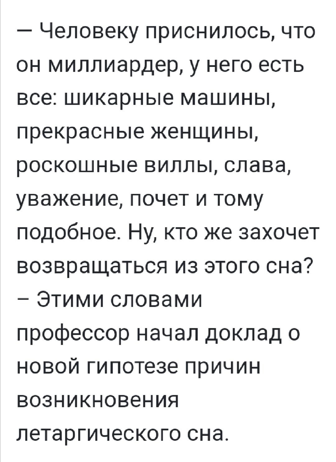 Человеку приснилось что он миллиардер у него есть все шикарные машины прекрасные женщины роскошные виллы слава уважение почет и тому подобное Ну кто же захочет возвращаться из этого сна Этими словами профессор начал доклад о новой гипотезе причин возникновения летаргического сна