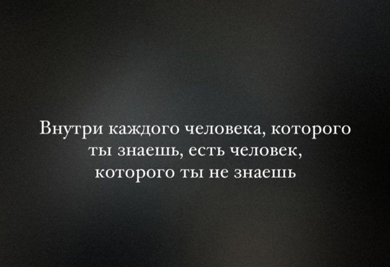 Внутри каждого человека которого ты знаешь есть человек которого ты не знаешь