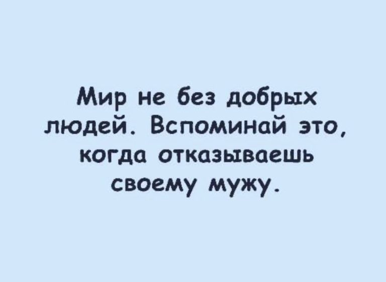 Мир не без добрых людей Вспоминай это когда отказываешь своему мужу