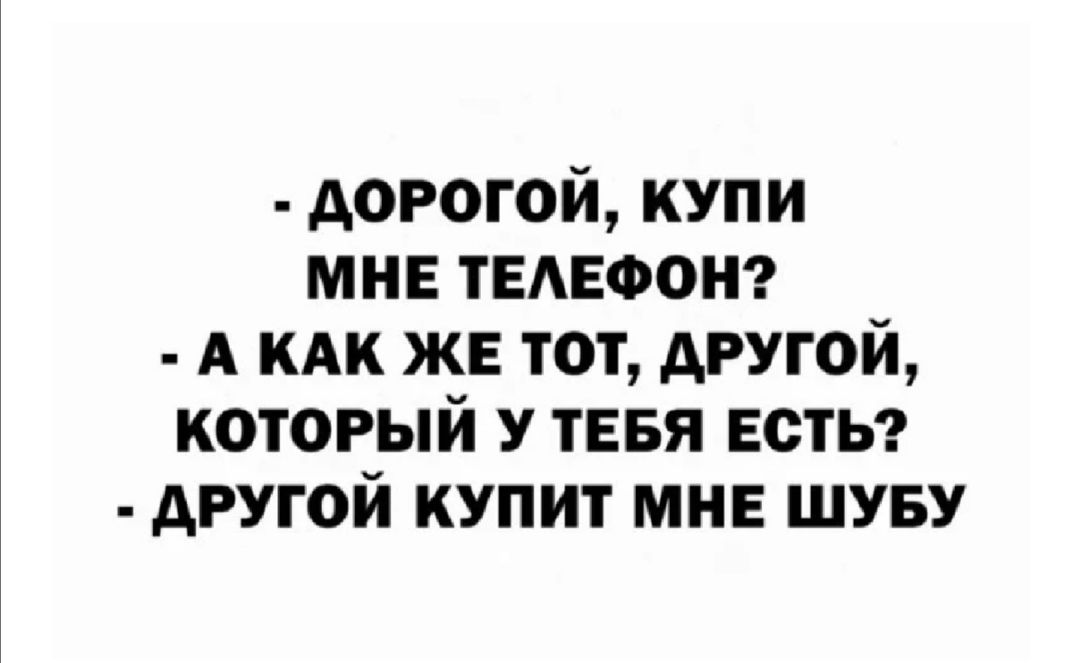дорогой купи мне твдвоонэ А кАк же тот другой который у тввя ЕСТЬ другой купит мин шуву