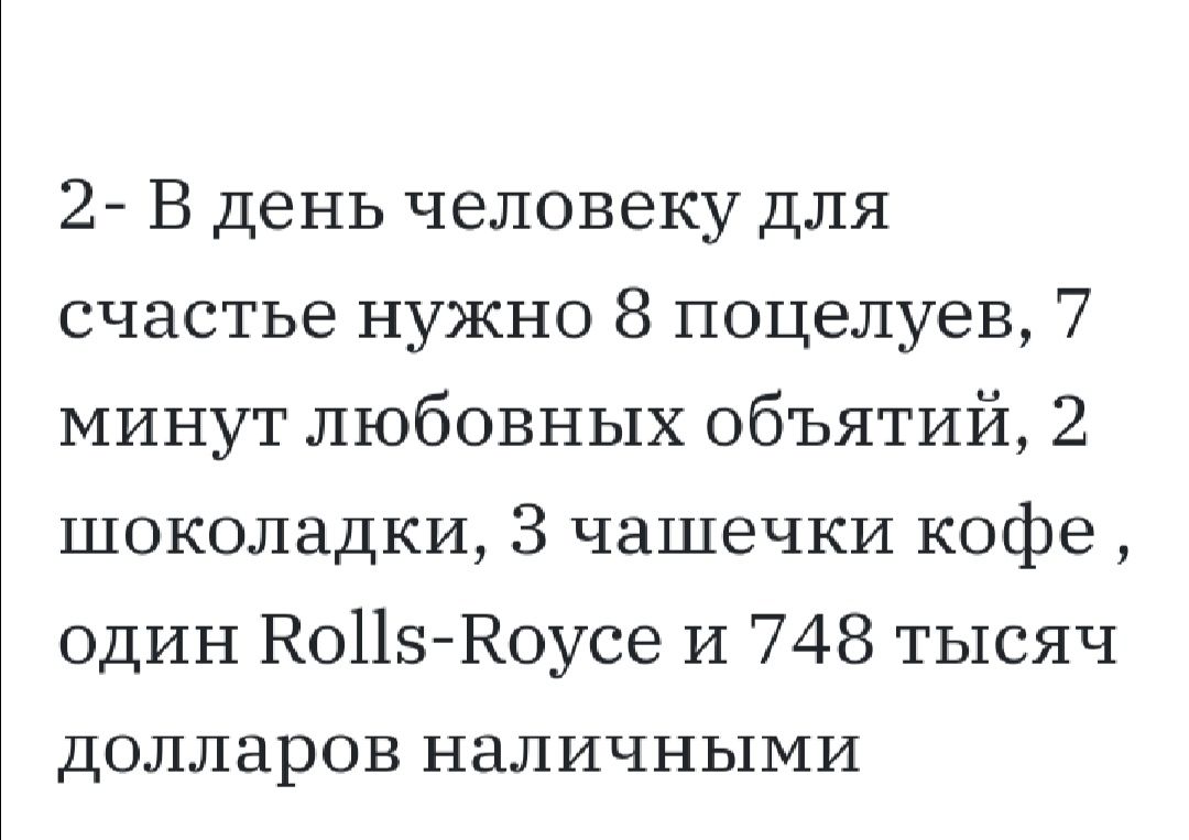 2 В день человеку для счастье нужно 8 поцелуев 7 минут любовных объятий 2 шоколадки 3 чашечки кофе один КоПэ Коусе и 748 тысяч Долларов НЗЛИЧНЬ1МИ