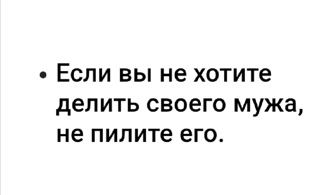 ЕСЛИ ВЫ не хотите делить своего мужа не пилите его