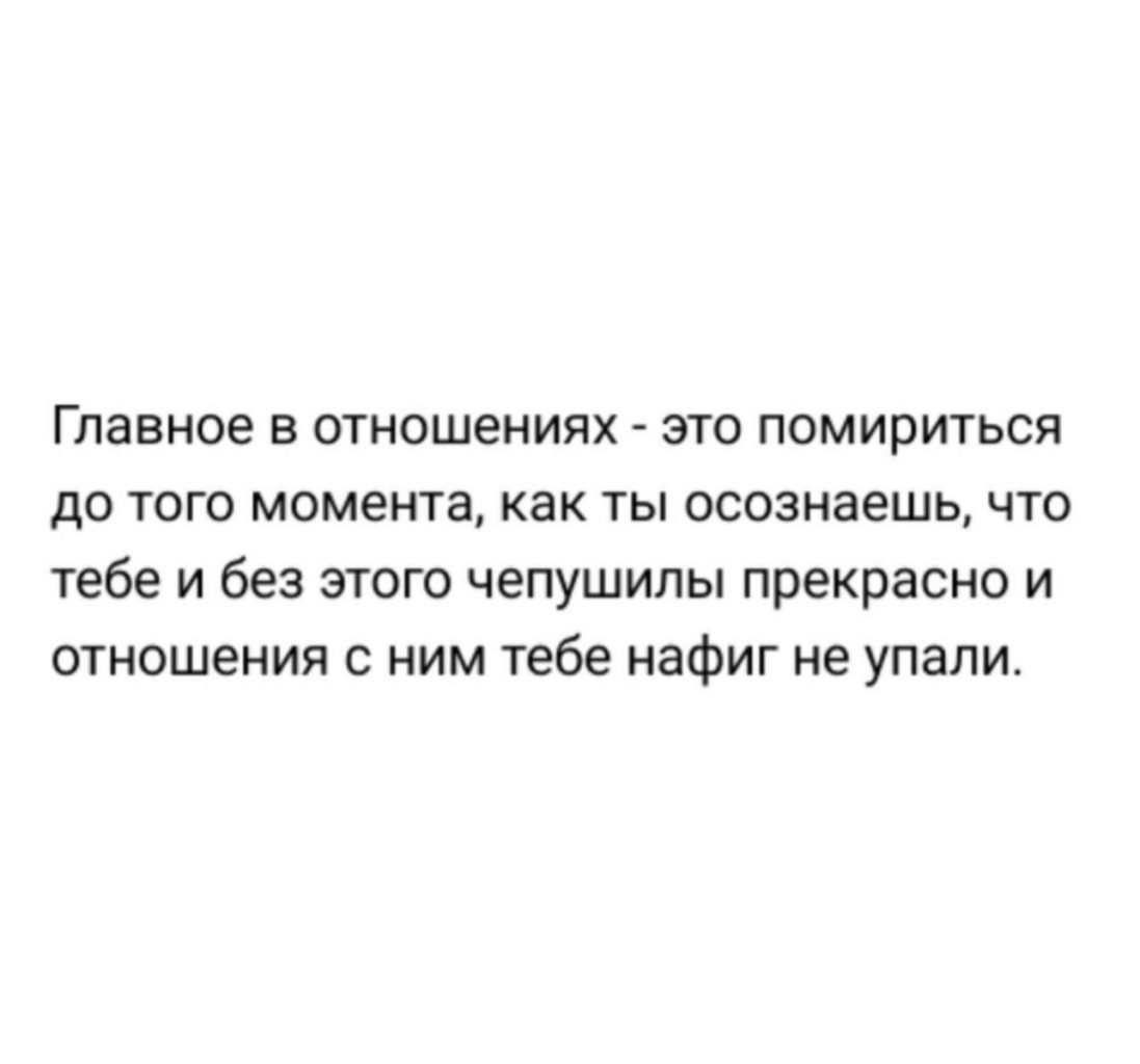 Главное в отношениях зто помириться до того момента как ты осознаешь что тебе и без этого чепушилы прекрасно и отношения с ним тебе нафиг не упали