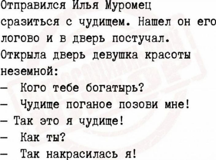 Отправился Илья Муромец сразиться с чудищеи Нашел он его логово и в дверь постучал Открыла дверь девушка красоты неземной Кого тебе богатырь Чудище поганое позови ине Так это я чудище Как ты Так накрасилась я