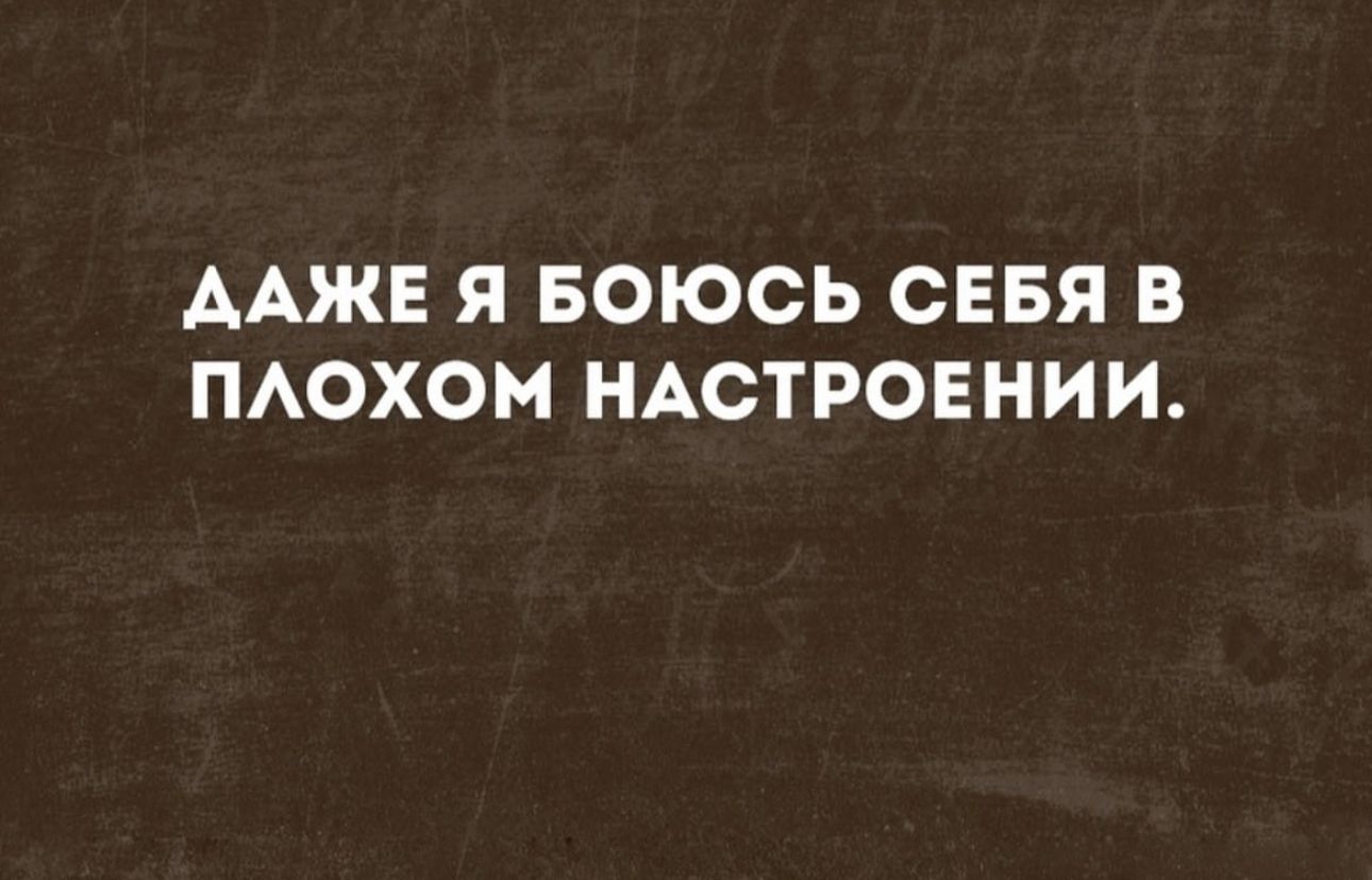 ААЖЕ Я БОЮСЬ СЕБЯ В ПАОХОМ НАСТРОЕНИИ