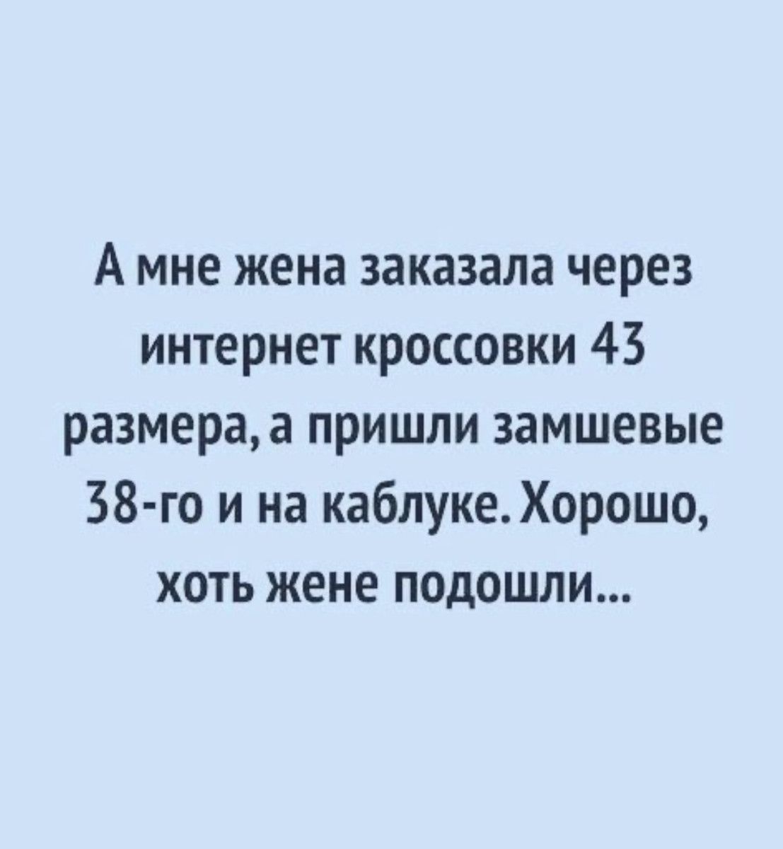 А мне жена заказала через интернет кроссовки 43 размераа пришли замшевые 38 го и на каблуке Хорошо хоть жене подошли