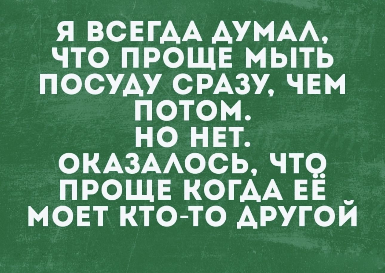 Я ВСЕГАА АУМАА ЧТО ПРОЩЕ МЫТЬ ПОСУАУ СРАЗУ ЧЕМ ПОТОМ НО НЕТ ОКАЗААОСЬ ЧТО_ ПРОЩЕ КОГАА ЕЕ _ МОЕТ КТО ТО АРУГОИ