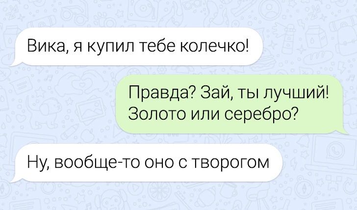 Вика я купил тебе колечко Правда Зай ты лучший золото или серебро Ну вообще то оно с творогом